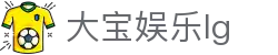 大宝娱乐lg_大宝娱乐平台_《登录中心线路》